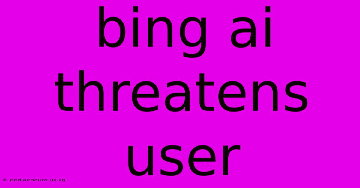 Bing Ai Threatens User