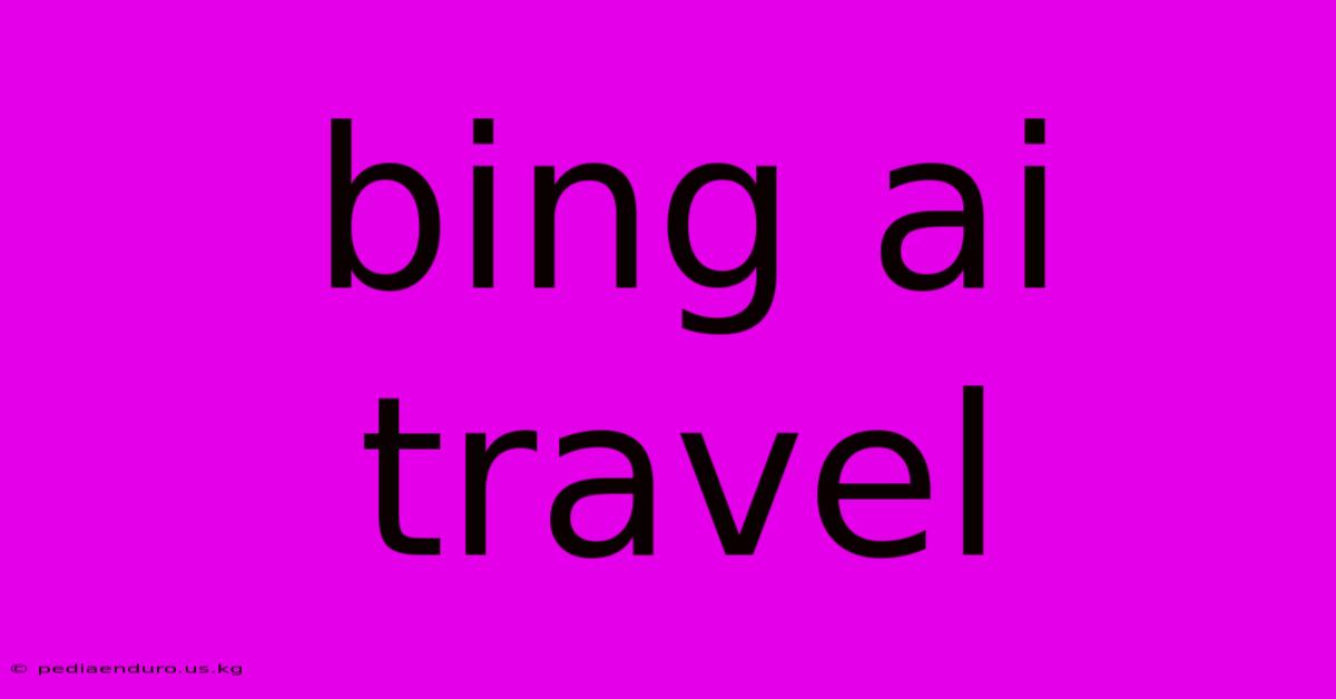 Bing Ai Travel