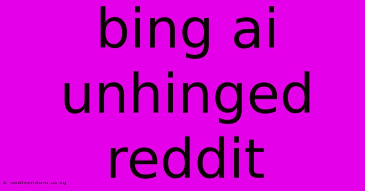 Bing Ai Unhinged Reddit