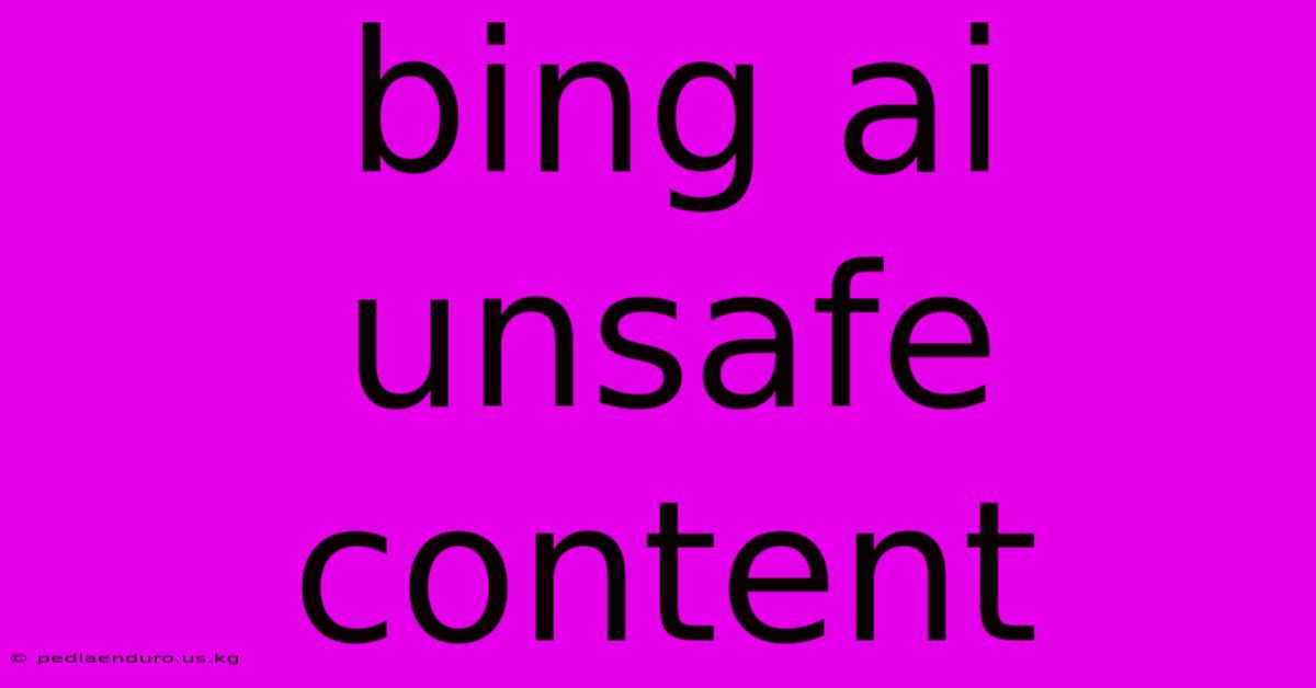 Bing Ai Unsafe Content