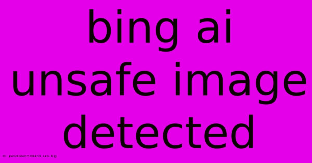 Bing Ai Unsafe Image Detected