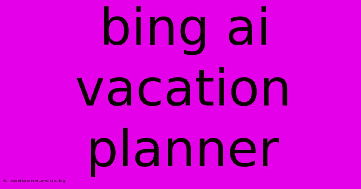 Bing Ai Vacation Planner