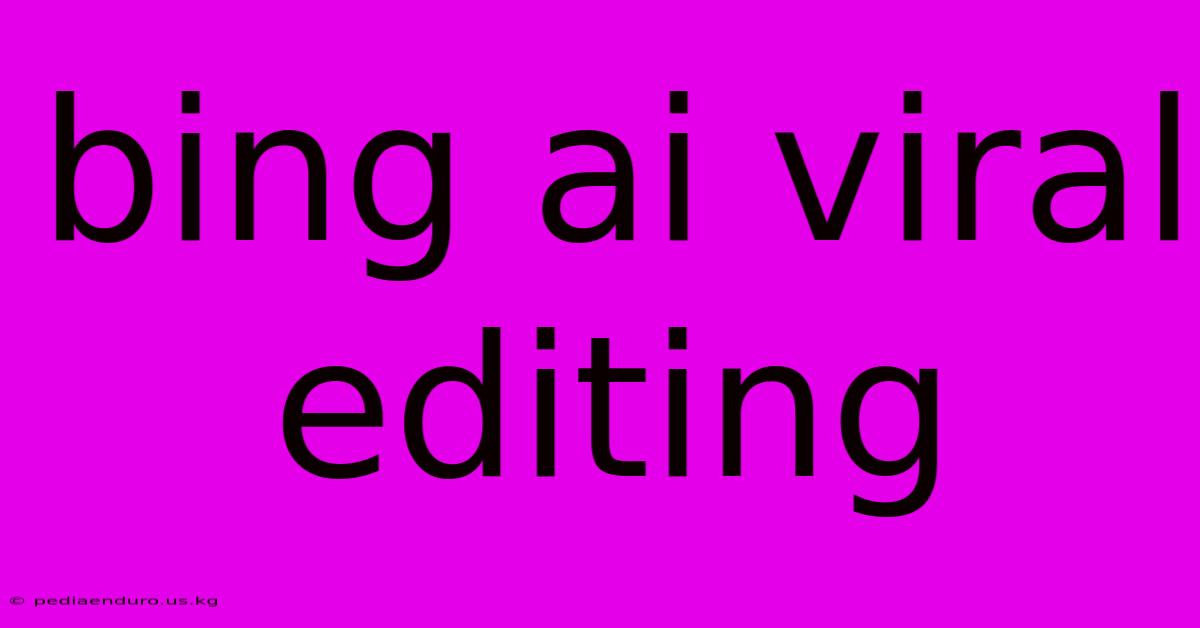 Bing Ai Viral Editing