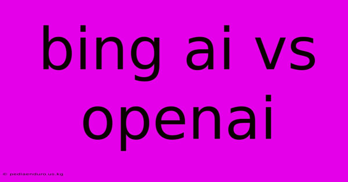 Bing Ai Vs Openai