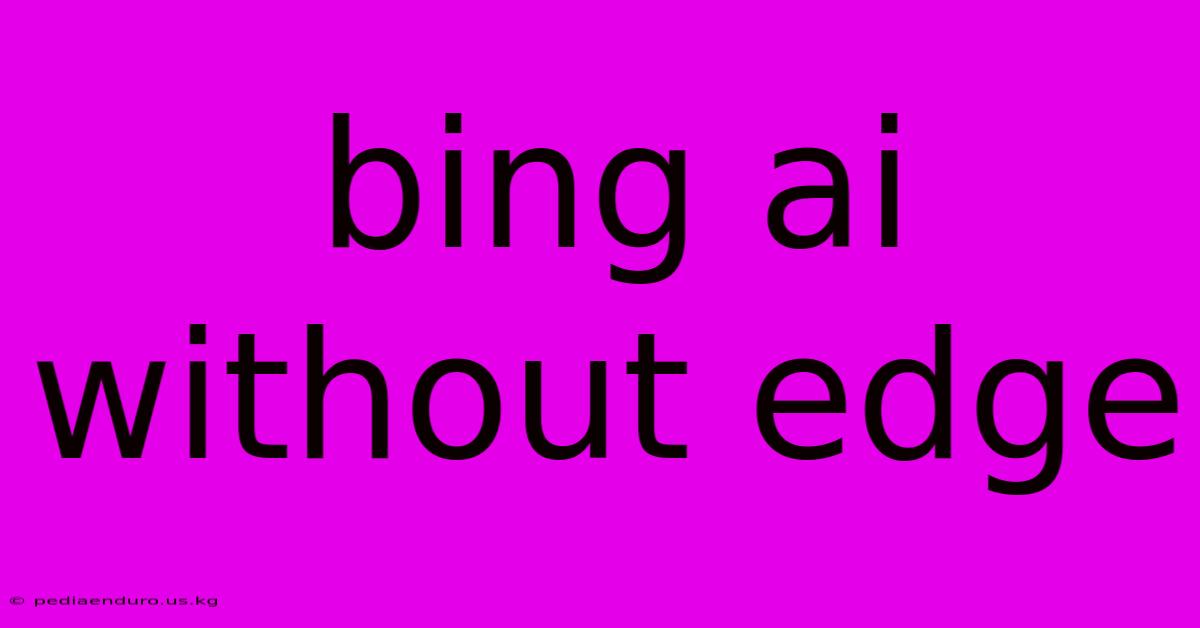 Bing Ai Without Edge