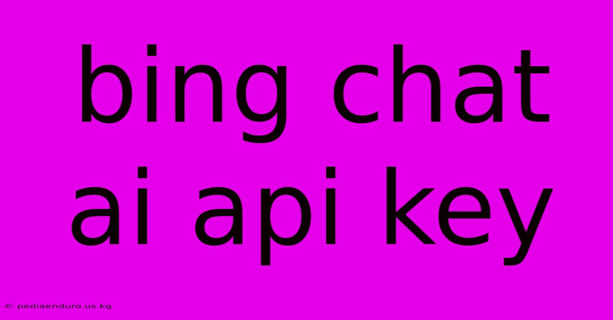 Bing Chat Ai Api Key