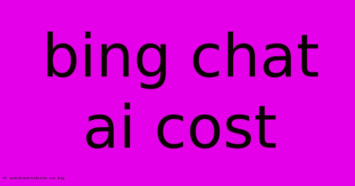 Bing Chat Ai Cost