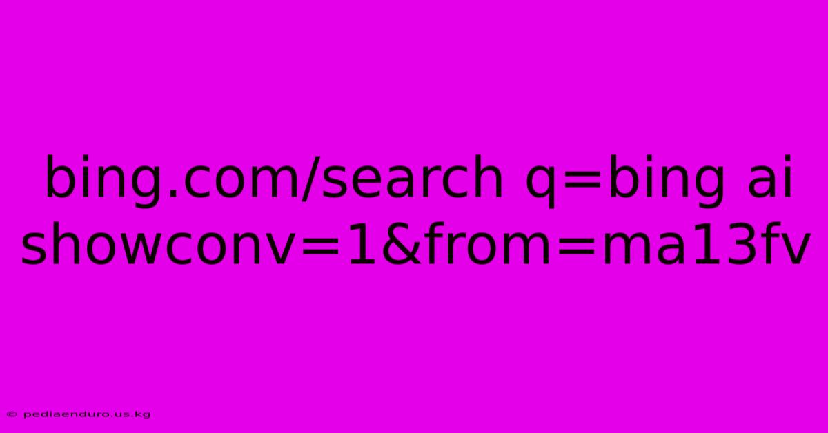 Bing.com/search Q=bing Ai Showconv=1&from=ma13fv