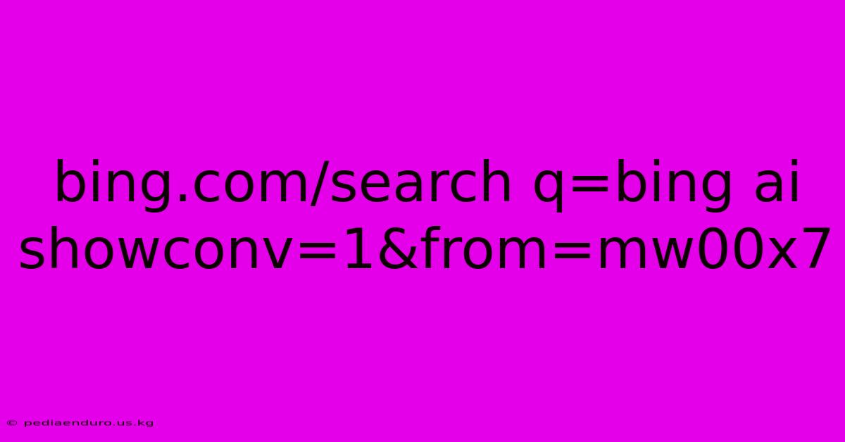 Bing.com/search Q=bing Ai Showconv=1&from=mw00x7