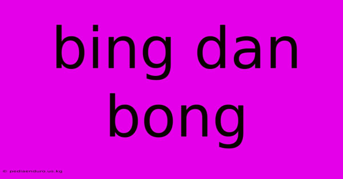 Bing Dan Bong