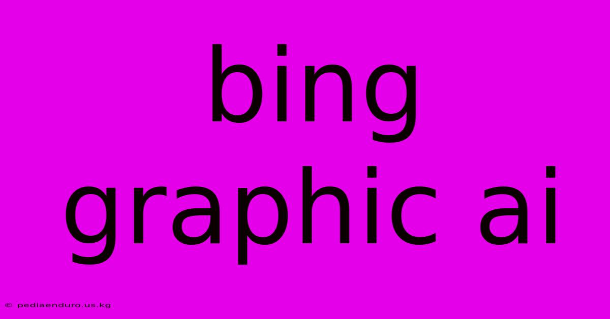 Bing Graphic Ai