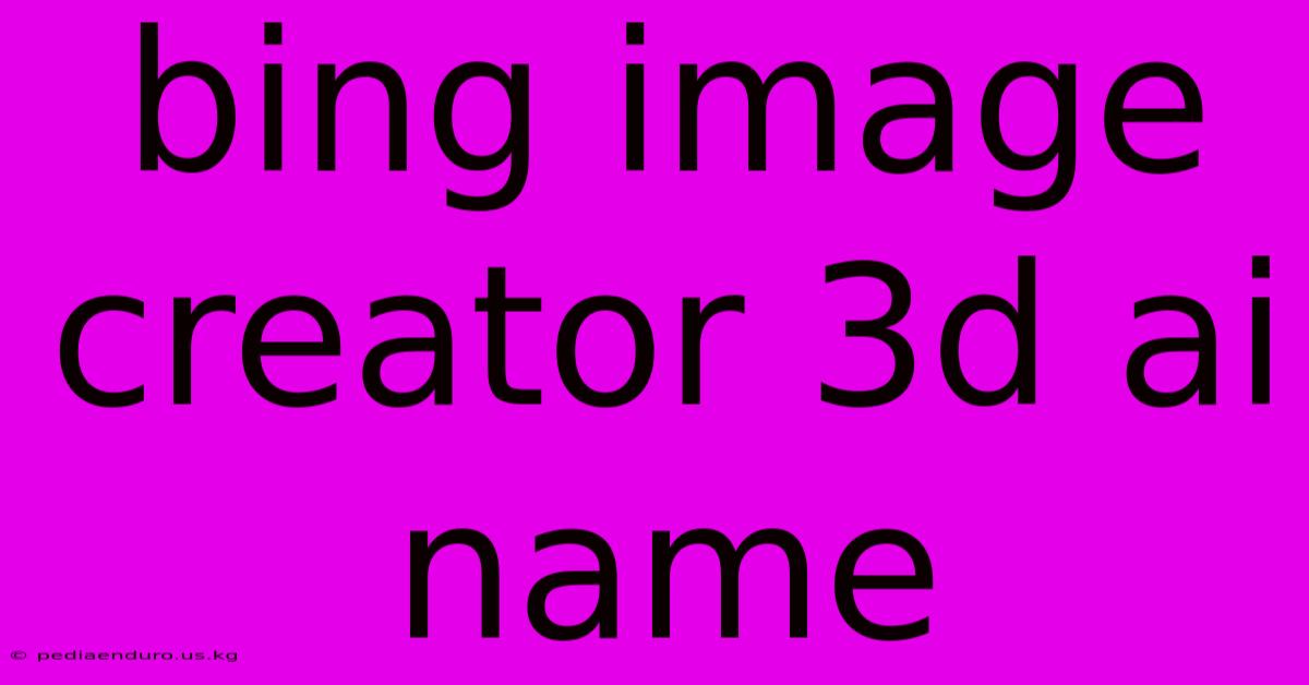 Bing Image Creator 3d Ai Name