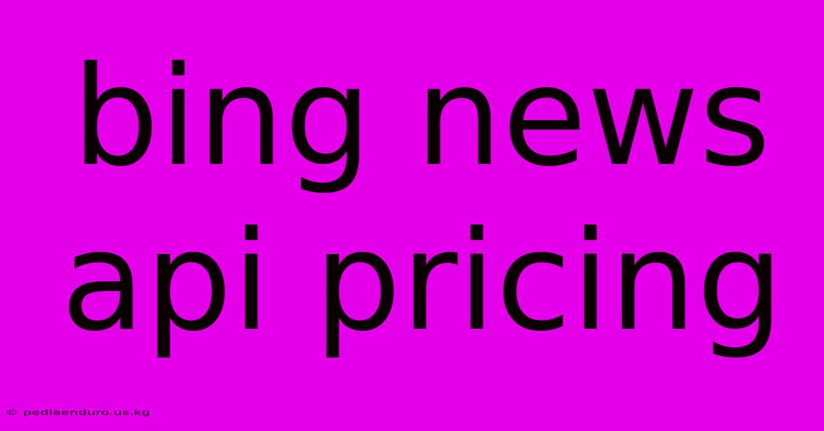 Bing News Api Pricing