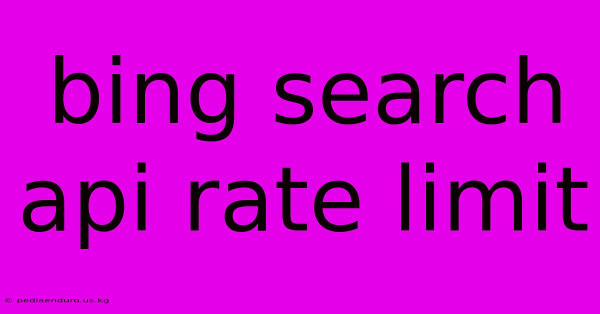 Bing Search Api Rate Limit