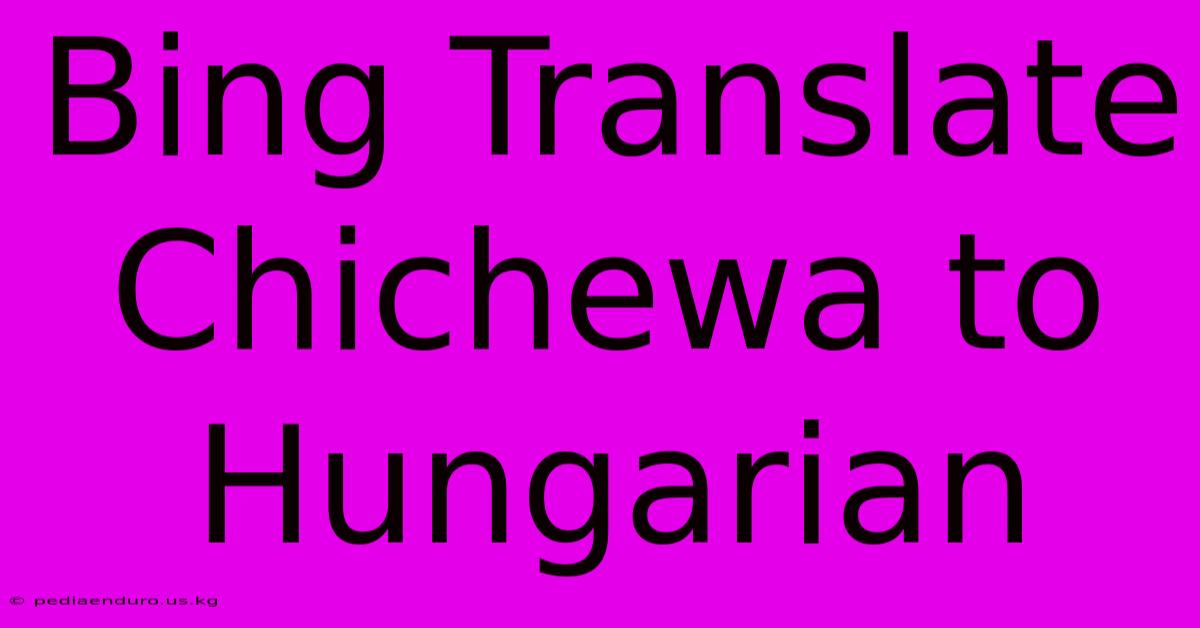 Bing Translate Chichewa To Hungarian