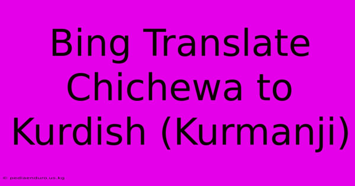 Bing Translate Chichewa To Kurdish (Kurmanji)