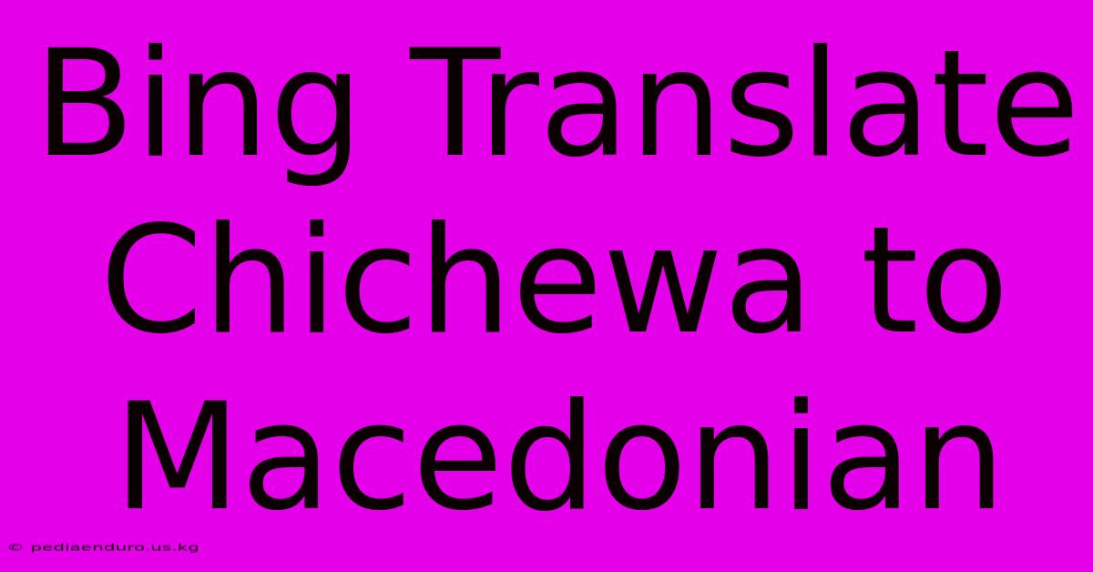 Bing Translate Chichewa To Macedonian