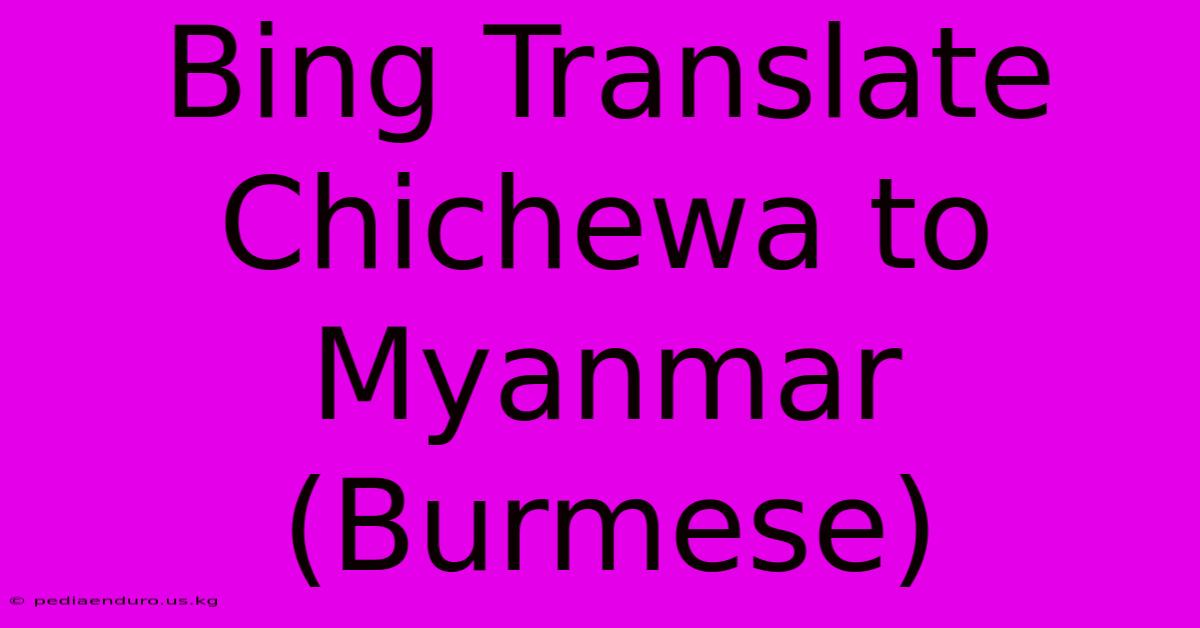 Bing Translate Chichewa To Myanmar (Burmese)