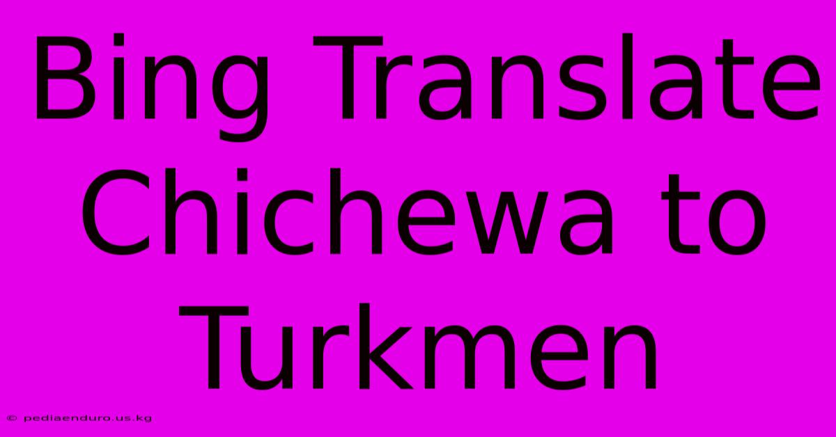 Bing Translate Chichewa To Turkmen