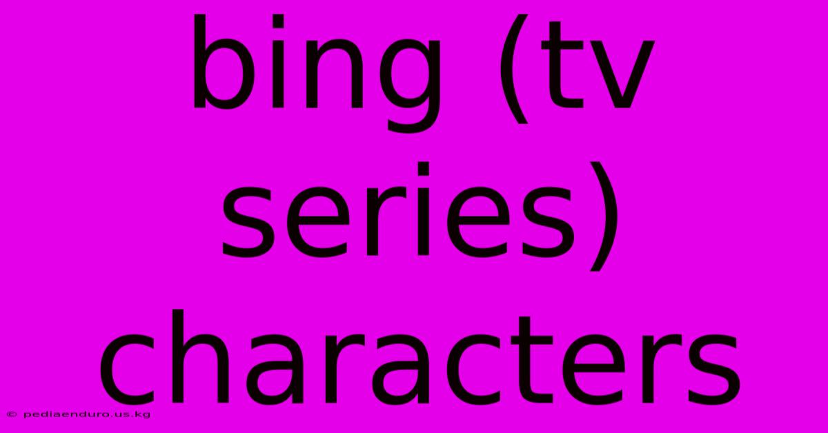 Bing (tv Series) Characters