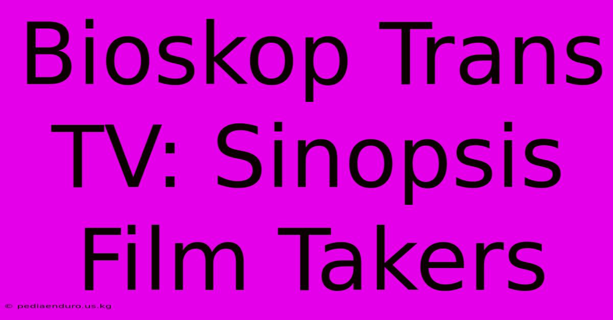 Bioskop Trans TV: Sinopsis Film Takers