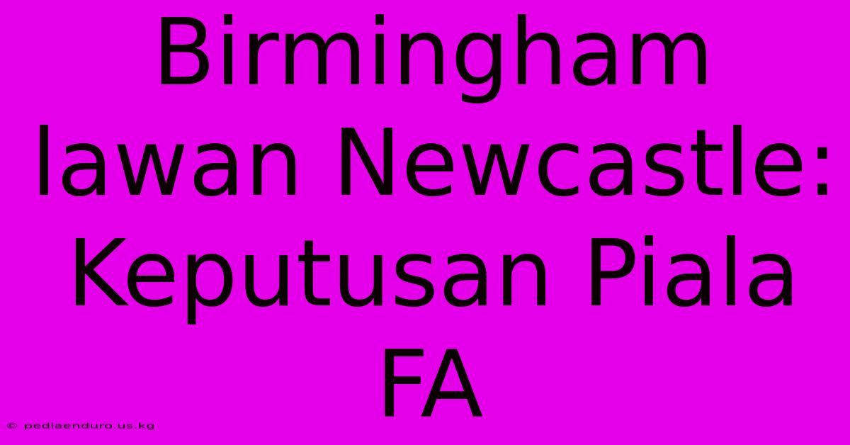 Birmingham Lawan Newcastle: Keputusan Piala FA  