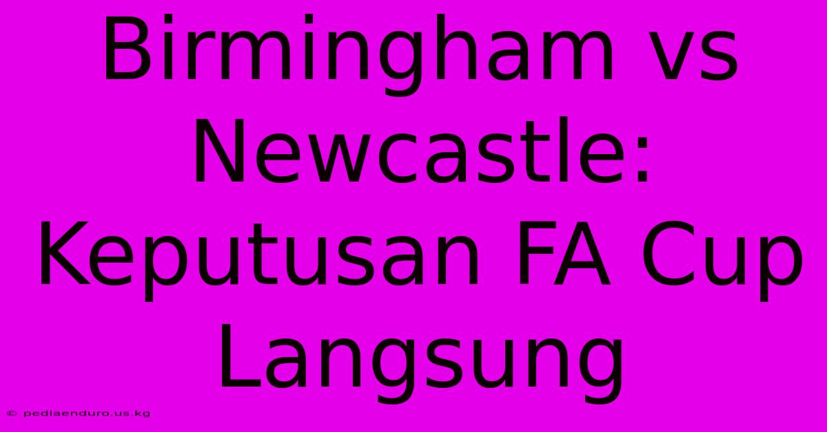 Birmingham Vs Newcastle: Keputusan FA Cup Langsung