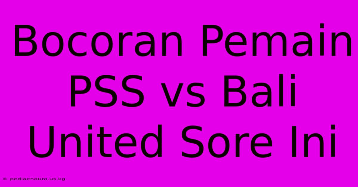 Bocoran Pemain PSS Vs Bali United Sore Ini