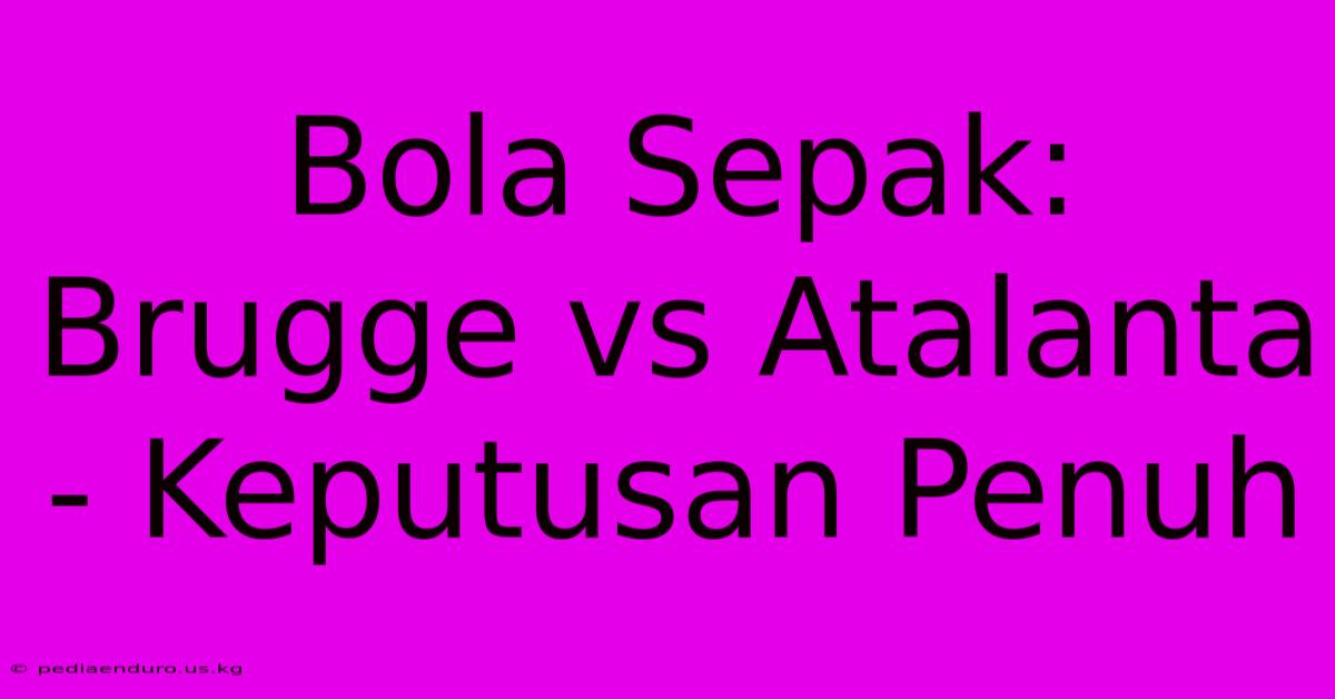 Bola Sepak: Brugge Vs Atalanta - Keputusan Penuh