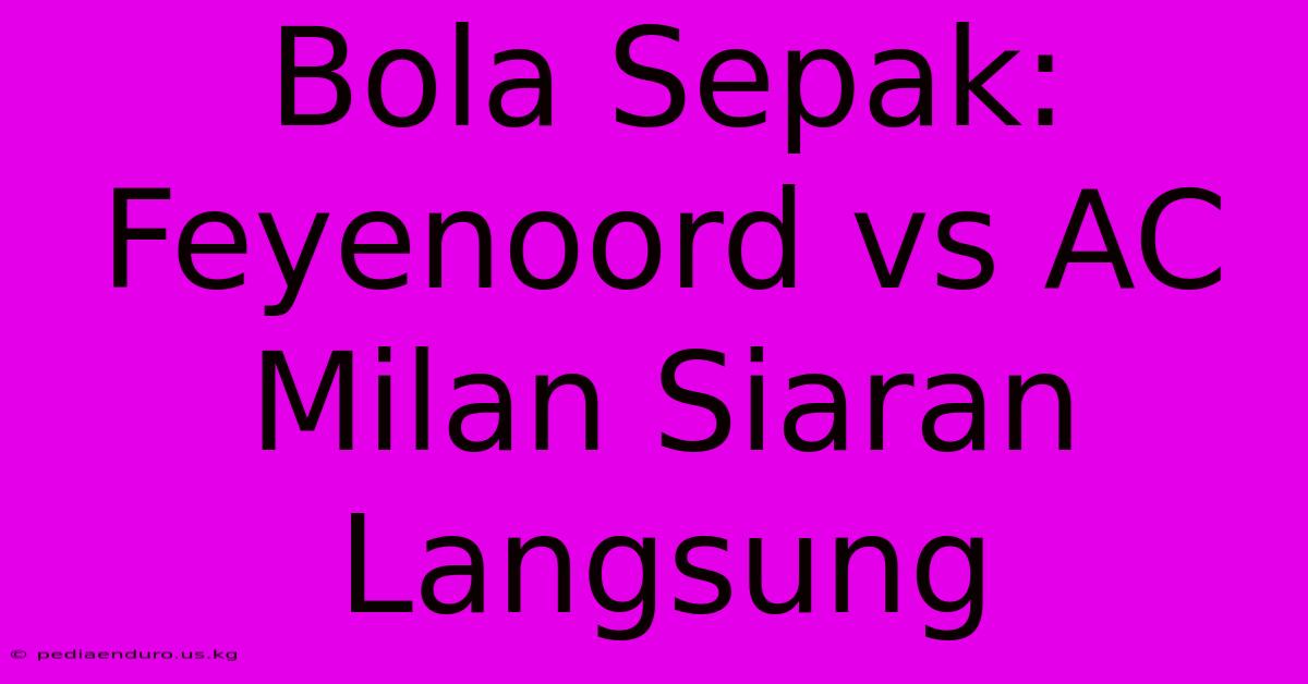 Bola Sepak: Feyenoord Vs AC Milan Siaran Langsung