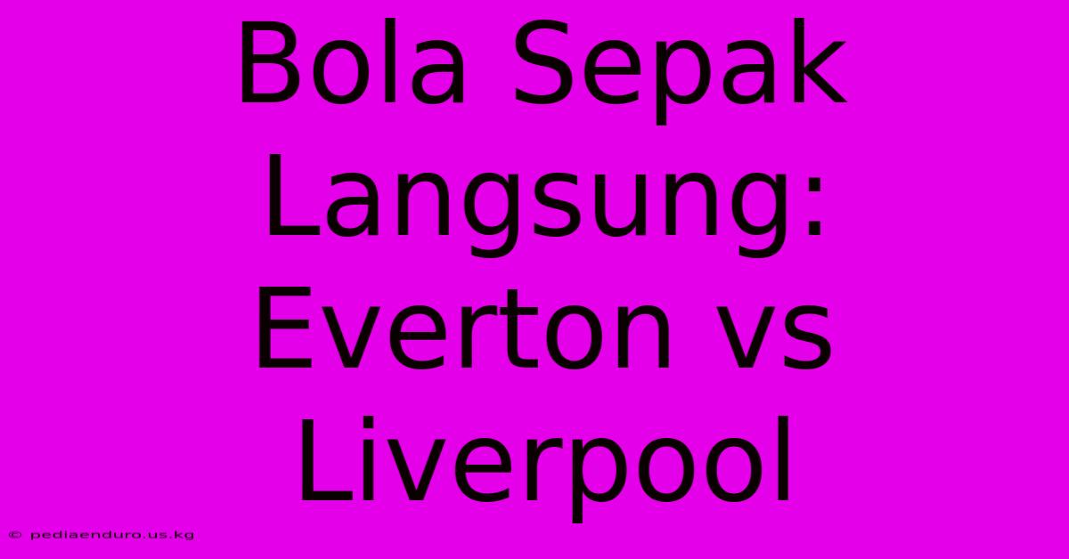 Bola Sepak Langsung: Everton Vs Liverpool