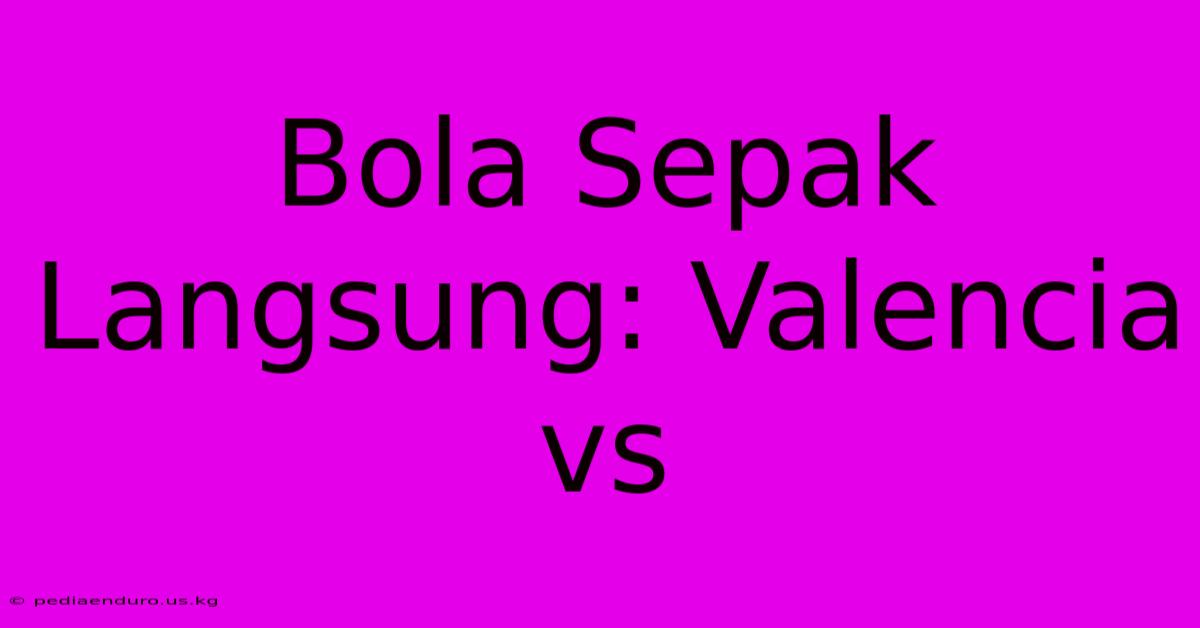 Bola Sepak Langsung: Valencia Vs