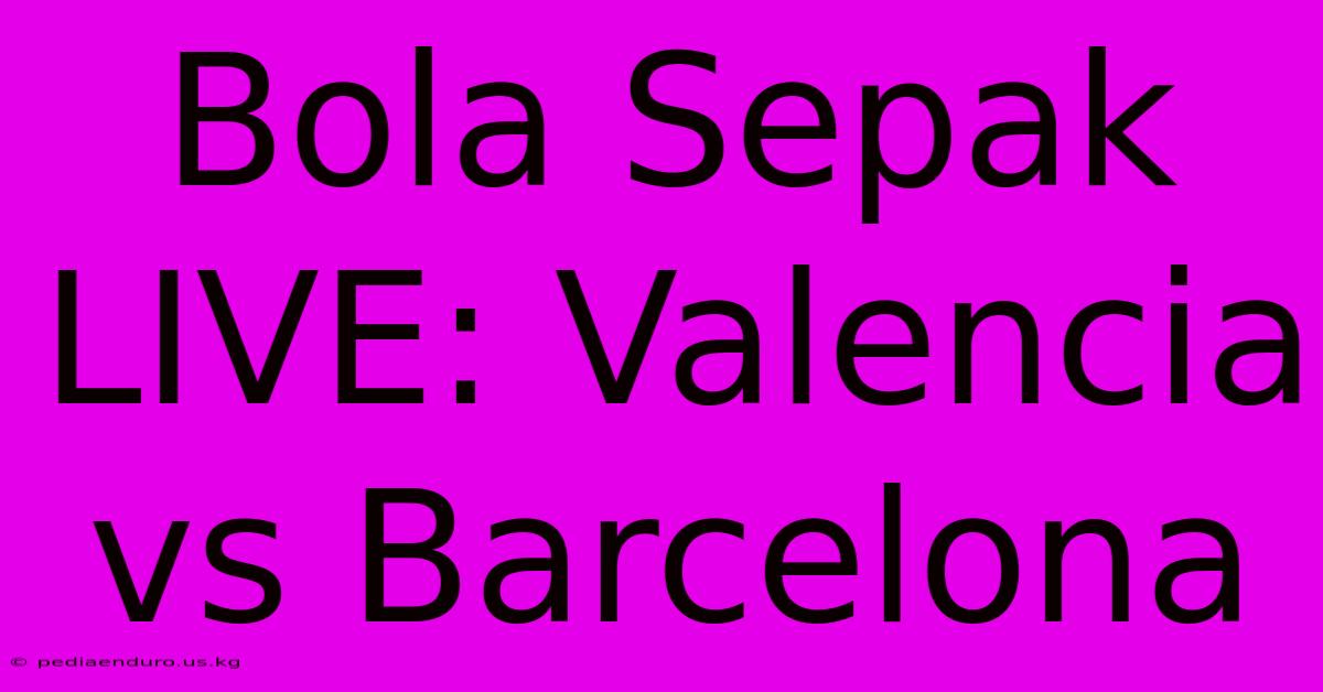 Bola Sepak LIVE: Valencia Vs Barcelona