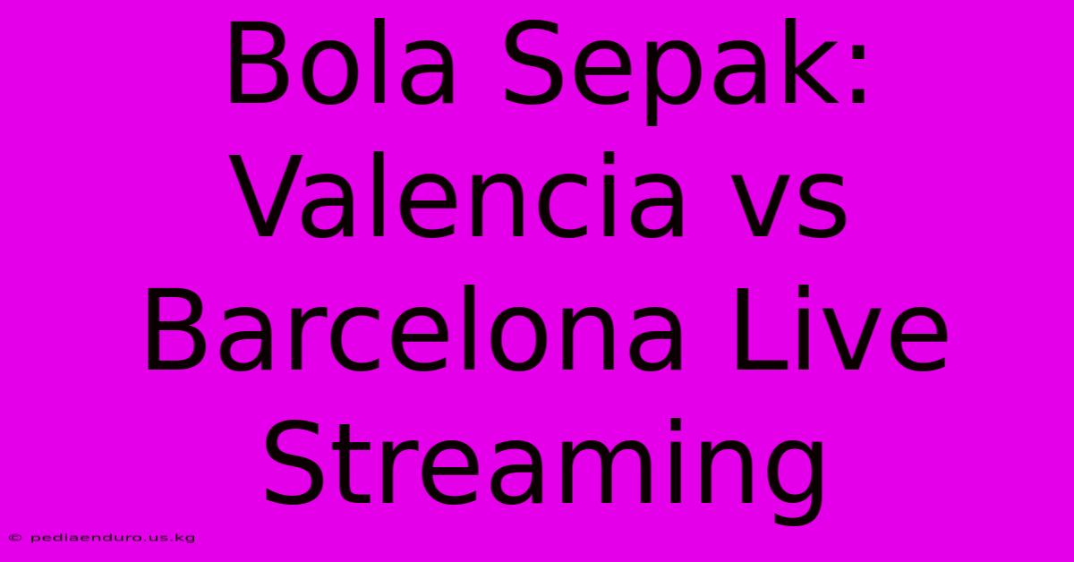 Bola Sepak: Valencia Vs Barcelona Live Streaming