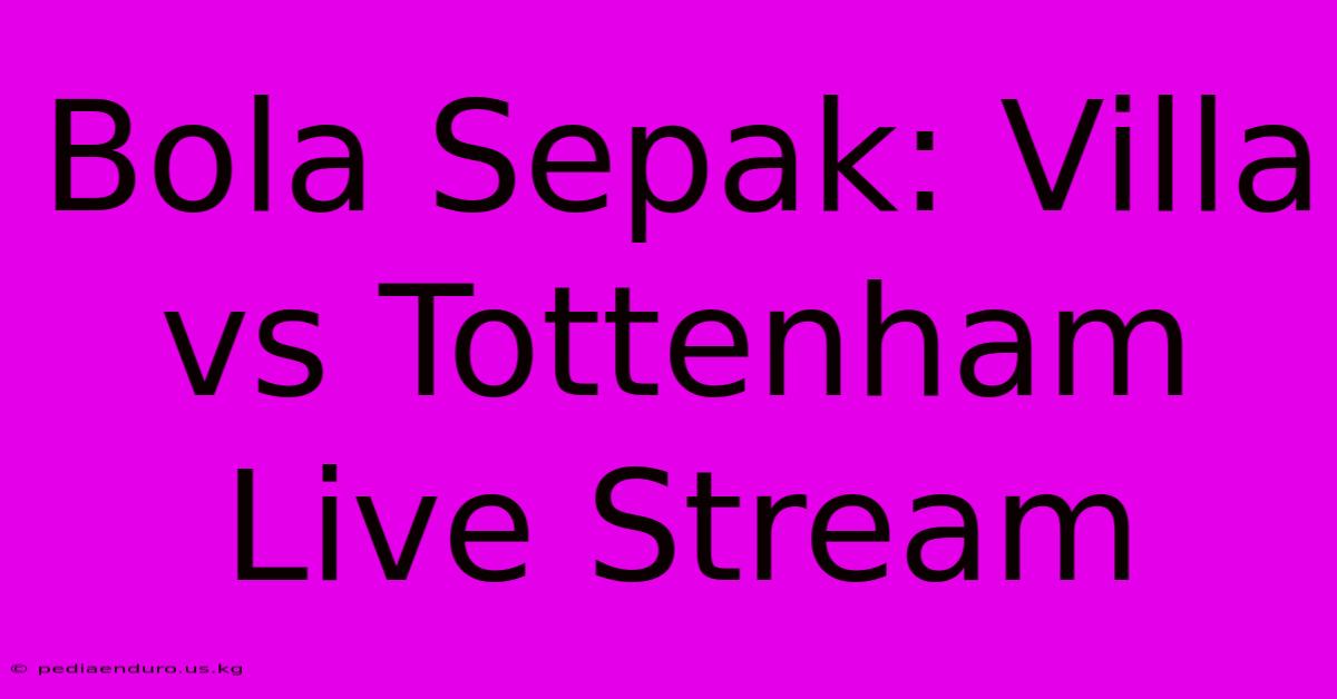 Bola Sepak: Villa Vs Tottenham Live Stream