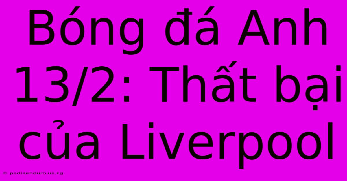 Bóng Đá Anh 13/2: Thất Bại Của Liverpool