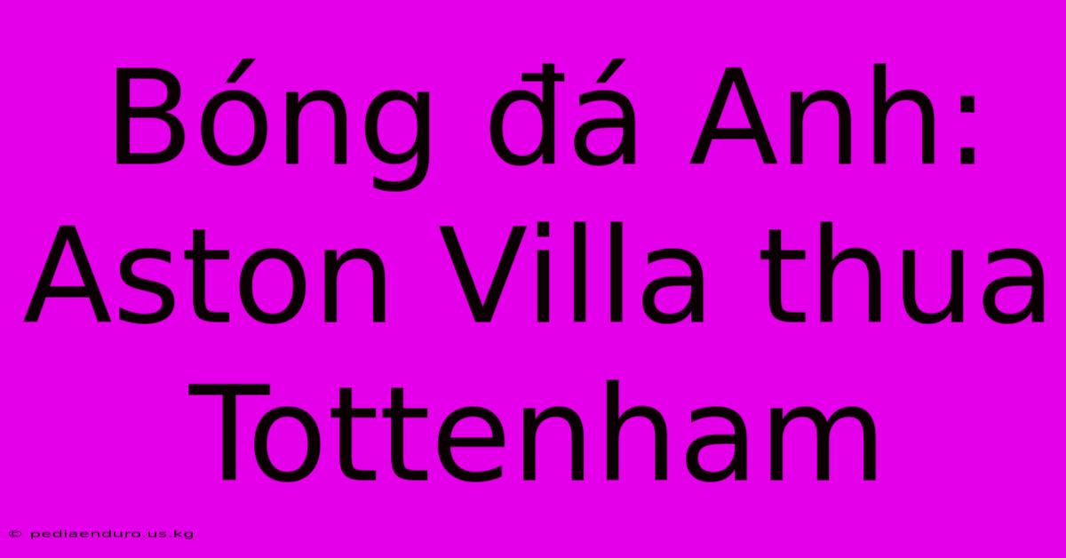 Bóng Đá Anh: Aston Villa Thua Tottenham