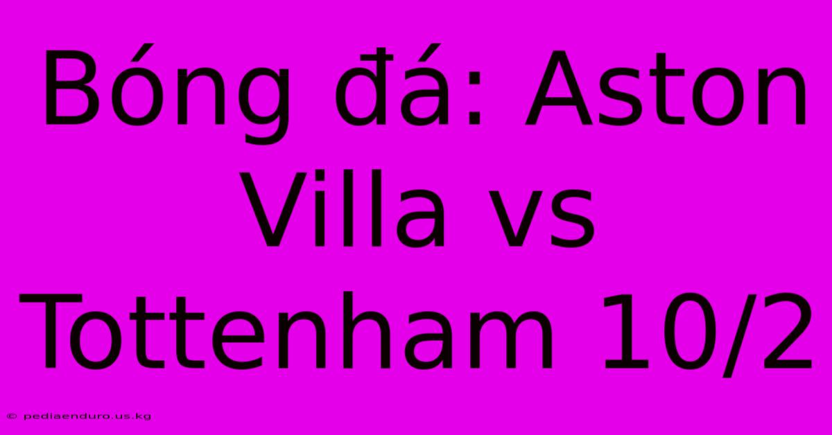 Bóng Đá: Aston Villa Vs Tottenham 10/2