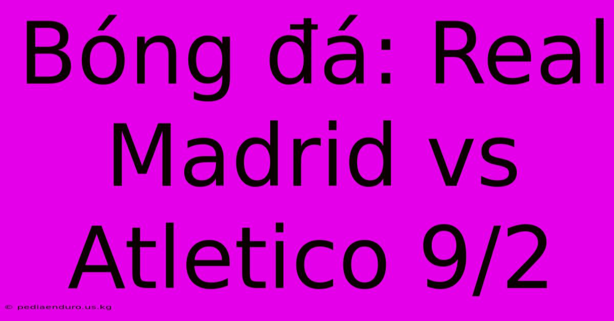 Bóng Đá: Real Madrid Vs Atletico 9/2