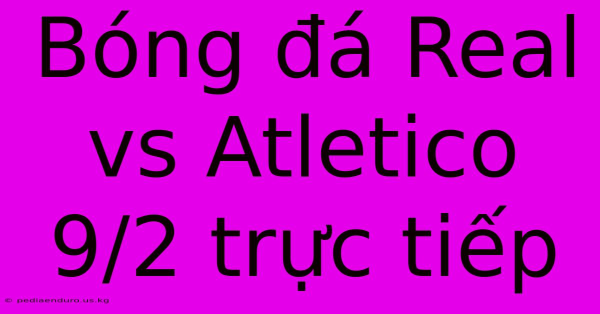 Bóng Đá Real Vs Atletico 9/2 Trực Tiếp