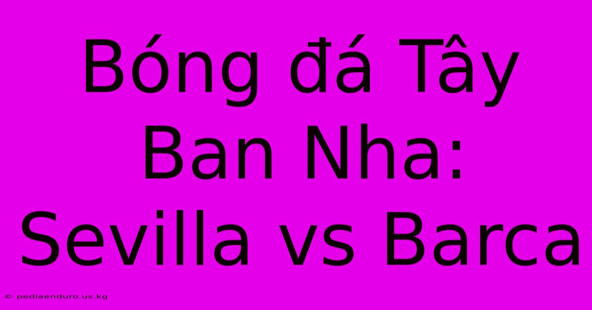 Bóng Đá Tây Ban Nha: Sevilla Vs Barca