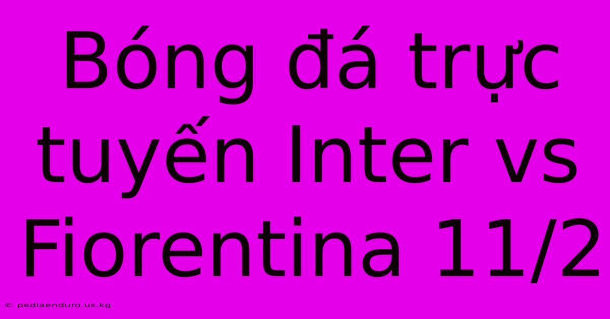 Bóng Đá Trực Tuyến Inter Vs Fiorentina 11/2