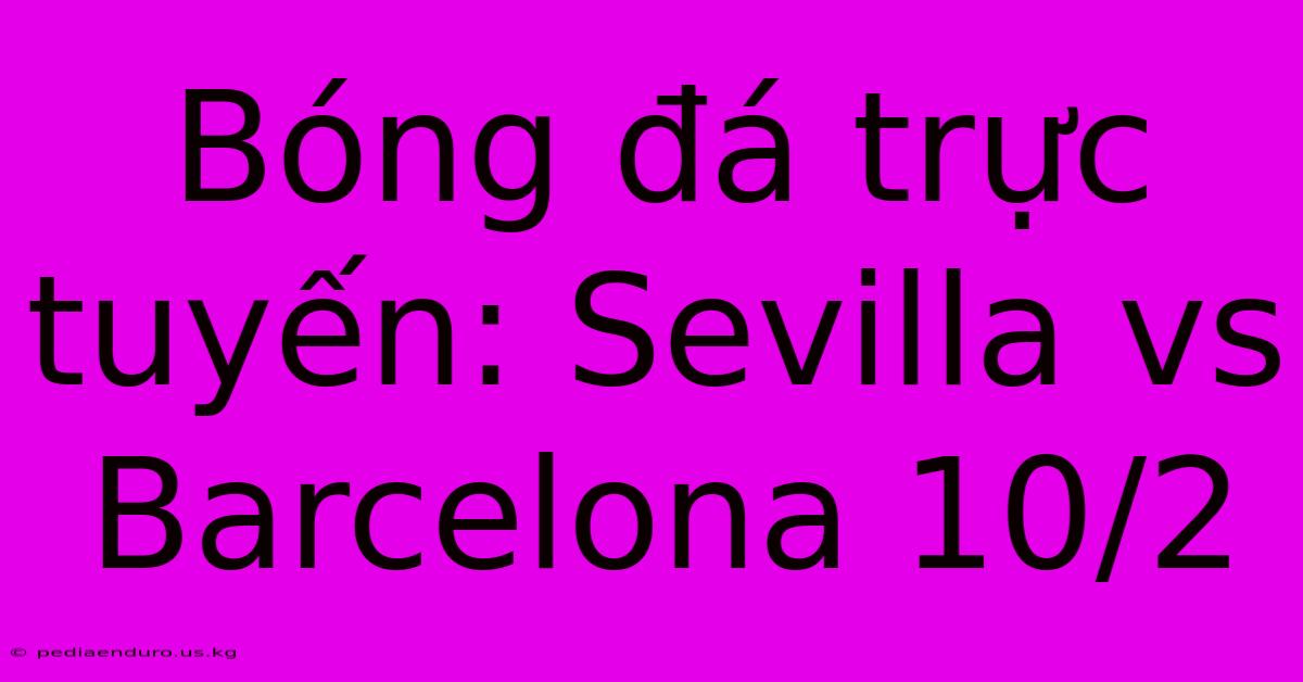 Bóng Đá Trực Tuyến: Sevilla Vs Barcelona 10/2