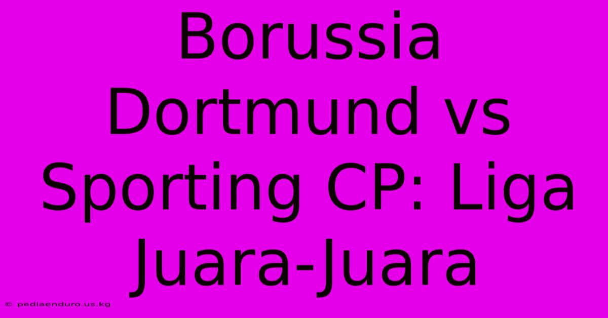 Borussia Dortmund Vs Sporting CP: Liga Juara-Juara