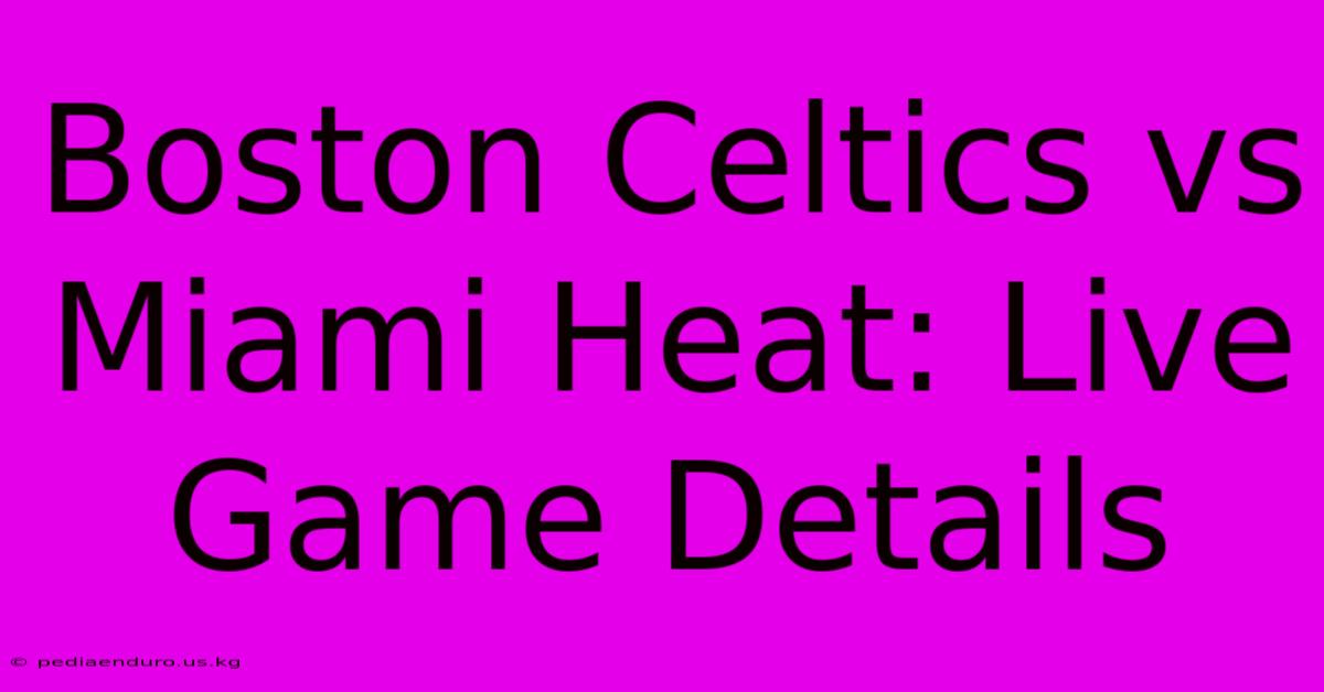 Boston Celtics Vs Miami Heat: Live Game Details