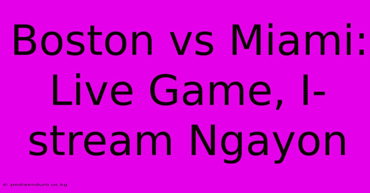 Boston Vs Miami: Live Game, I-stream Ngayon