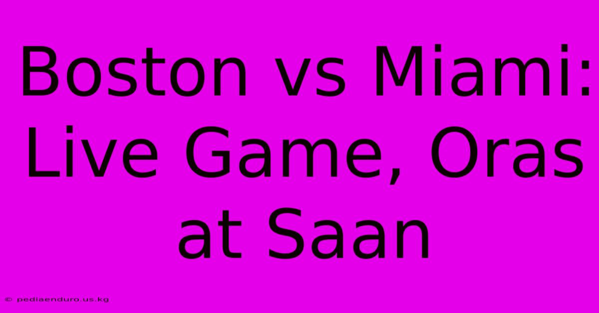 Boston Vs Miami: Live Game, Oras At Saan