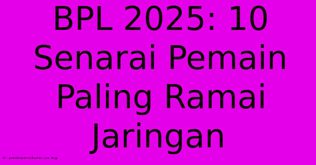 BPL 2025: 10 Senarai Pemain Paling Ramai Jaringan