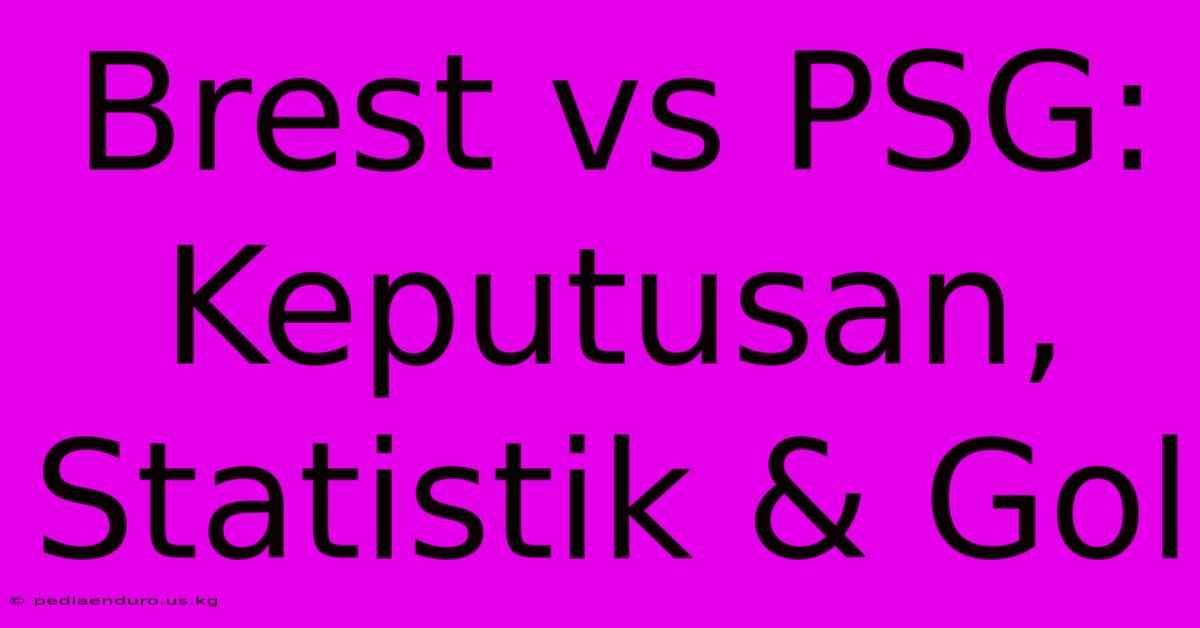 Brest Vs PSG: Keputusan, Statistik & Gol