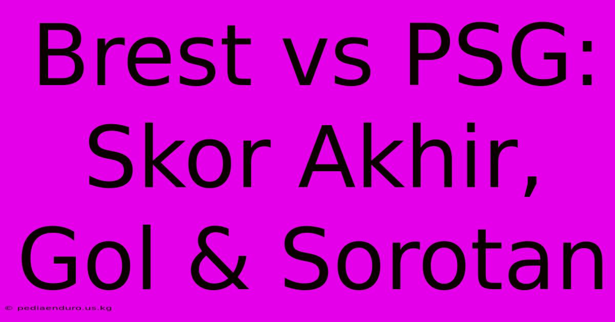 Brest Vs PSG: Skor Akhir, Gol & Sorotan